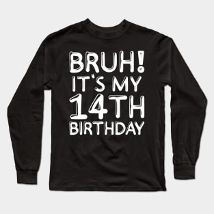 Bruh It's My 14th Birthday Shirt 14 Years Old Birthday Party Long Sleeve T-Shirt